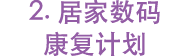 2. 居家数码 康复计划