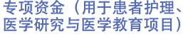 专项资金（用于患者护理、医学研究与医学教育项目）