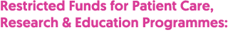 Restricted Funds for Patient Care, Research & Education Programmes: