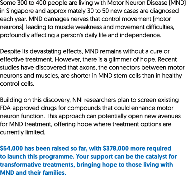 Some 300 to 400 people are living with Motor Neuron Disease (MND) in Singapore and approximately 30 to 50 new cases a...