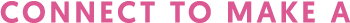 Connect to Make a